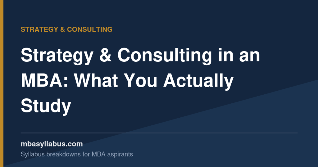 Strategic Management & Consulting in MBA — What You Actually Study